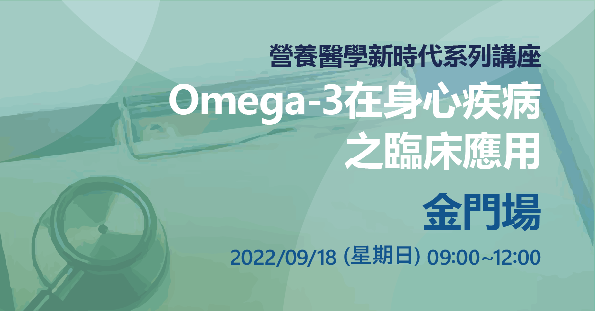營養醫學新時代系列講座：Omega-3在身心疾病之臨床應用 金門場來囉！